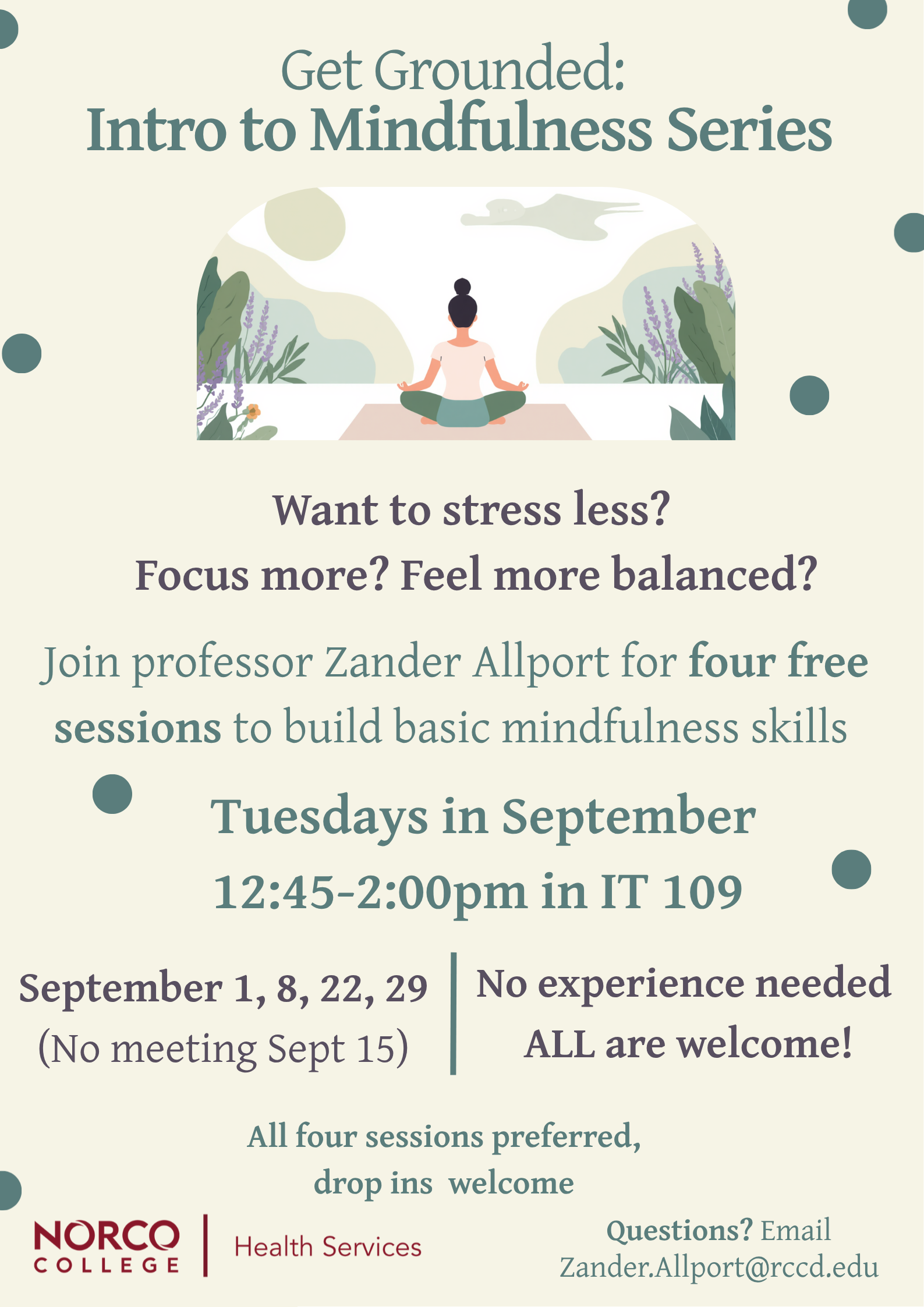 Poster for “Get Grounded: Intro to Mindfulness Series,” featuring an illustration of a person meditating in a garden. Professor Zander Allport will lead four free sessions on Tuesdays in September—September 1, 8, 22, and 29—from 12:45 to 2:00 p.m. in IT 109. No meeting September 15. No experience is needed, and all are welcome. Attendance at all four sessions is preferred, but drop-ins are welcome. Questions: Zander.Allport@rccd.edu. Presented by Norco College Health Services.